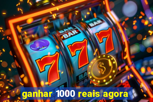 ganhar 1000 reais agora